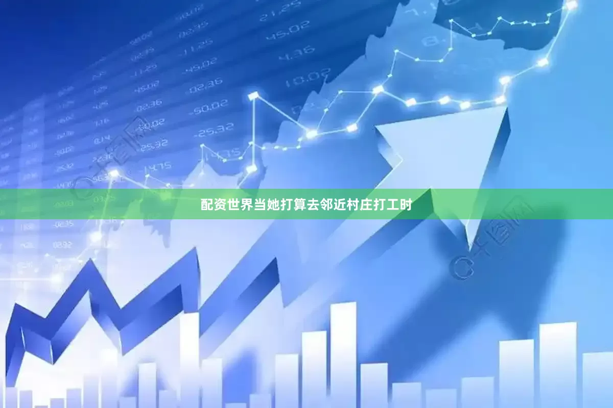 配资世界当她打算去邻近村庄打工时