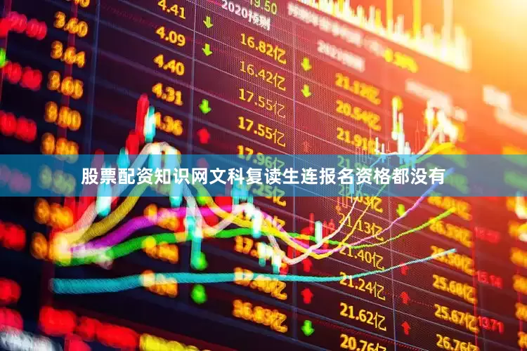 股票配资知识网文科复读生连报名资格都没有