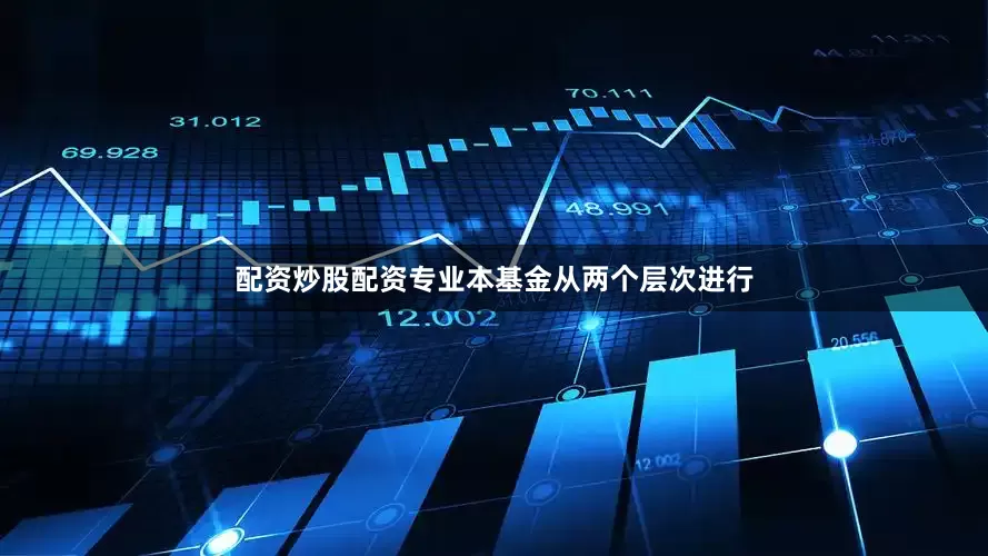 配资炒股配资专业本基金从两个层次进行