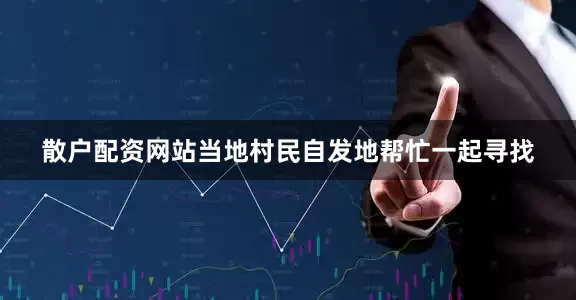 散户配资网站当地村民自发地帮忙一起寻找
