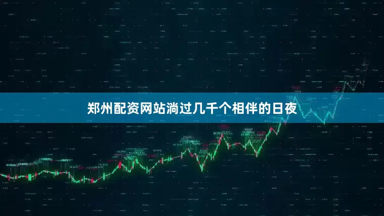 郑州配资网站淌过几千个相伴的日夜