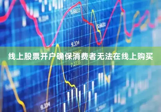 线上股票开户确保消费者无法在线上购买