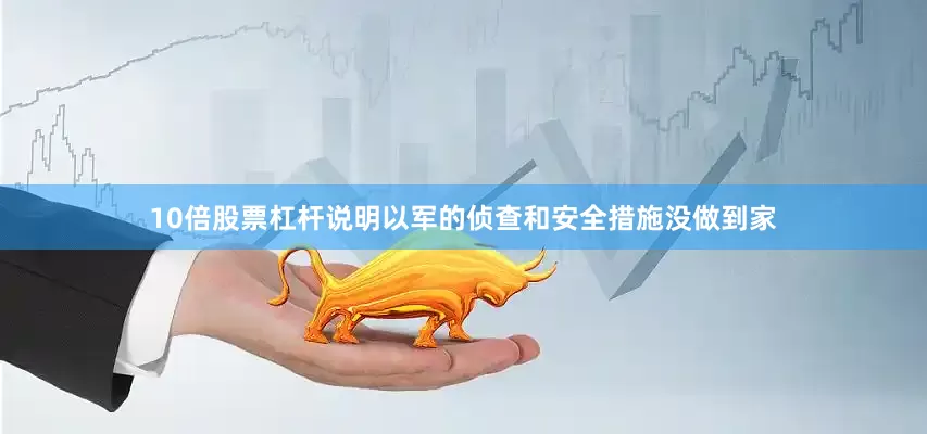 10倍股票杠杆说明以军的侦查和安全措施没做到家