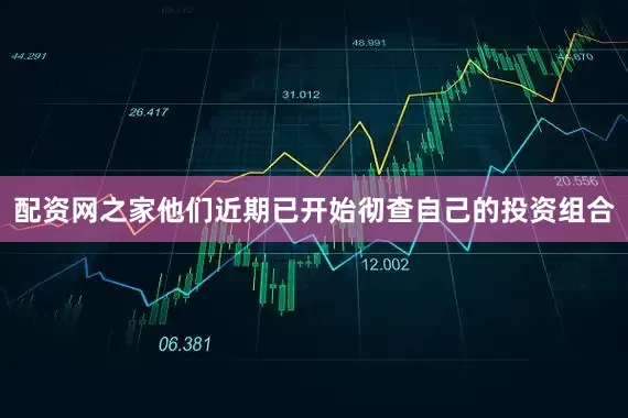 配资网之家他们近期已开始彻查自己的投资组合