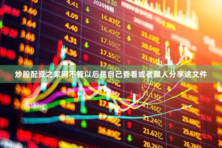 炒股配资之家网不管以后是自己查看或者跟人分享这文件