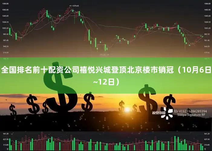 全国排名前十配资公司禧悦兴城登顶北京楼市销冠（10月6日~12日）