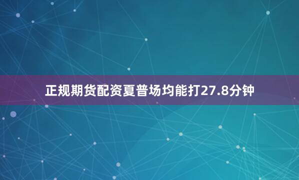 正规期货配资夏普场均能打27.8分钟